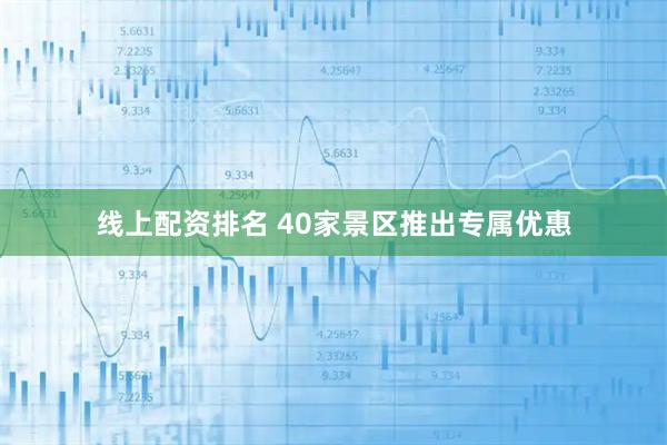 线上配资排名 40家景区推出专属优惠